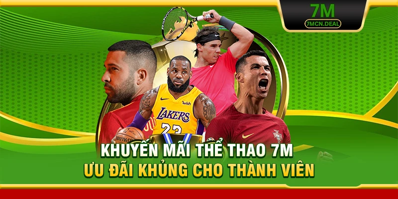 Khuyến Mãi Thể Thao 7M - Ưu Đãi Khủng Cho Thành Viên